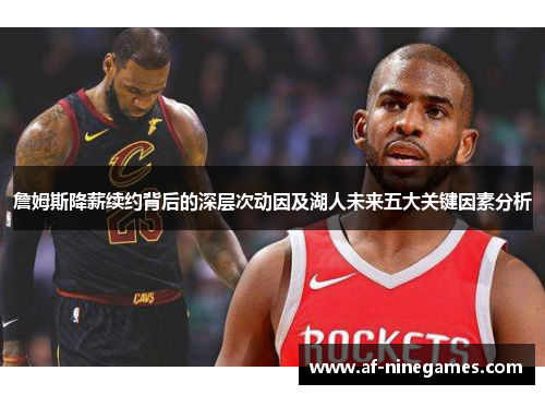 詹姆斯降薪续约背后的深层次动因及湖人未来五大关键因素分析