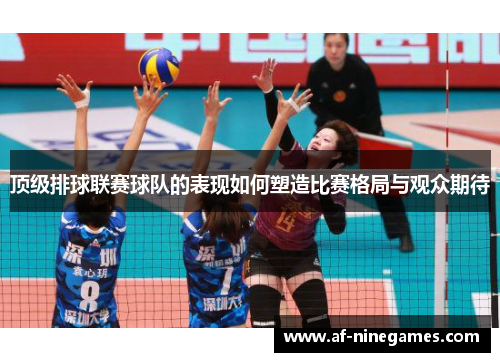 顶级排球联赛球队的表现如何塑造比赛格局与观众期待