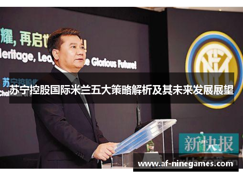 苏宁控股国际米兰五大策略解析及其未来发展展望
