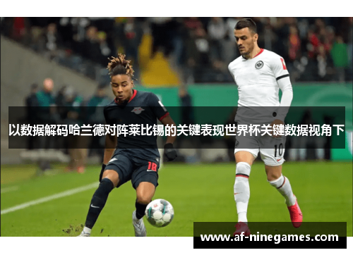 以数据解码哈兰德对阵莱比锡的关键表现世界杯关键数据视角下 以数据解码哈兰德对阵莱比锡的关键表现世界杯关键数据视角下