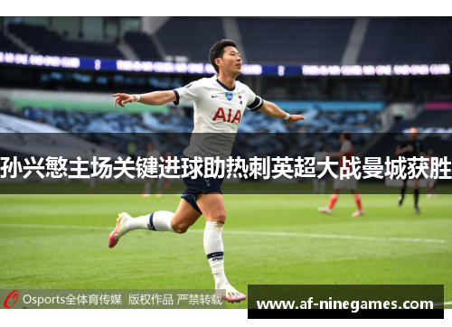 孙兴慜主场关键进球助热刺英超大战曼城获胜 孙兴慜主场关键进球助热刺英超大战曼城获胜