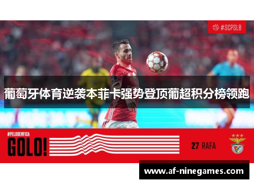 葡萄牙体育逆袭本菲卡强势登顶葡超积分榜领跑 葡萄牙体育逆袭本菲卡强势登顶葡超积分榜领跑