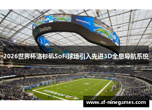 2026世界杯洛杉矶SoFi球场引入先进3D全息导航系统 2026世界杯洛杉矶SoFi球场引入先进3D全息导航系统